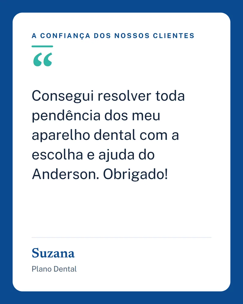 Depoimento de Suzana, Plano Dental: Consegui resolver toda pendência dos meu aparelho dental com a escolha e ajuda do Anderson. Obrigado!