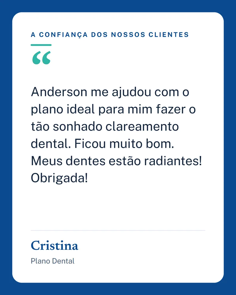 Depoimento de Cristina, Plano Dental: Anderson me ajudou com o plano ideal para mim fazer o tão sonhado clareamento dental. Ficou muito bom. Meus dentes estão radiantes! Obrigada!